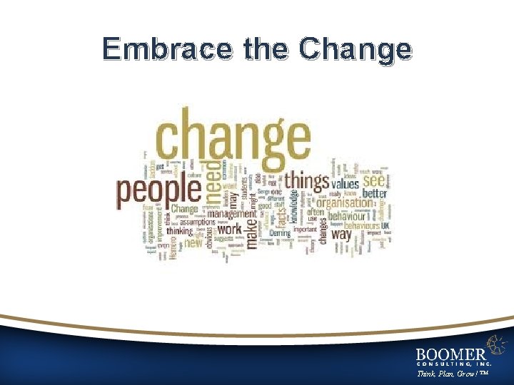 Embrace the Change Think, Plan, Grow! ™ 