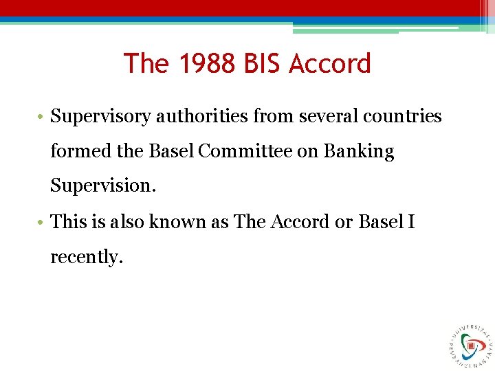 The 1988 BIS Accord • Supervisory authorities from several countries formed the Basel Committee