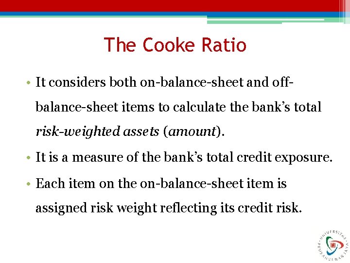 The Cooke Ratio • It considers both on-balance-sheet and offbalance-sheet items to calculate the