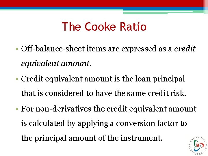 The Cooke Ratio • Off-balance-sheet items are expressed as a credit equivalent amount. •