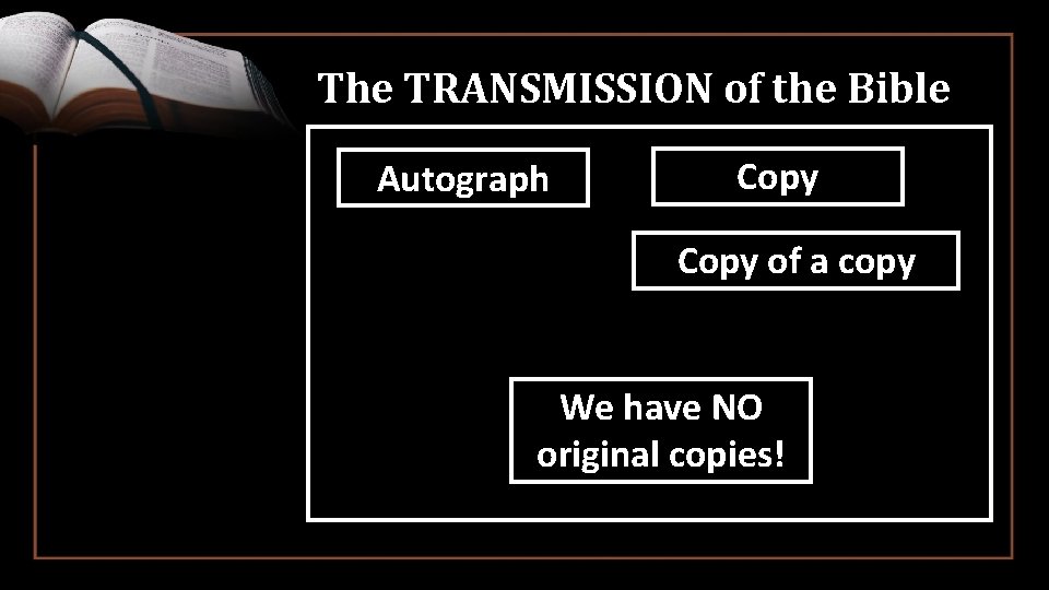 The TRANSMISSION of the Bible Autograph Copy of a copy We have NO original