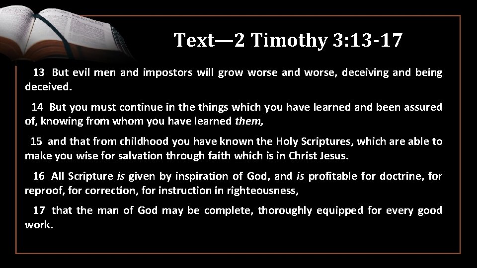 Text— 2 Timothy 3: 13 -17 13 But evil men and impostors will grow