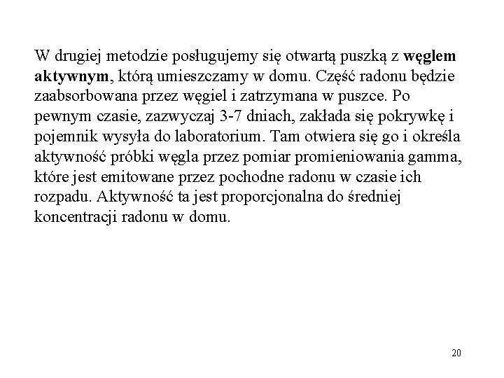 W drugiej metodzie posługujemy się otwartą puszką z węglem aktywnym, którą umieszczamy w domu.