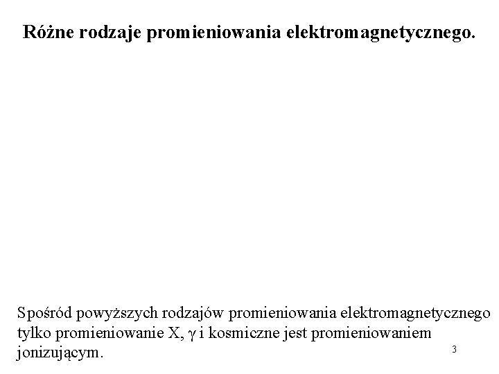 Różne rodzaje promieniowania elektromagnetycznego. Spośród powyższych rodzajów promieniowania elektromagnetycznego tylko promieniowanie X, γ i