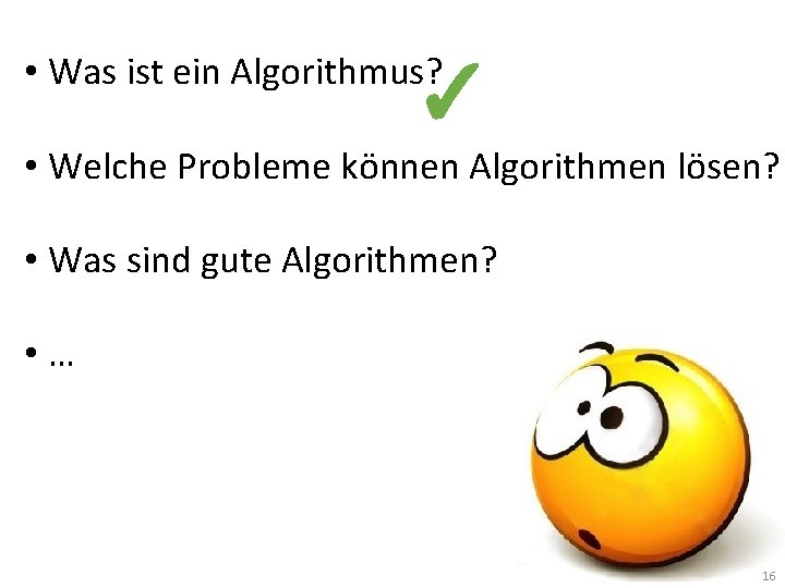  • Was ist ein Algorithmus? ✓ • Welche Probleme können Algorithmen lösen? •