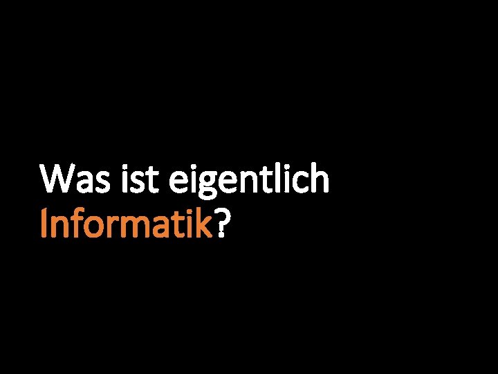 Was ist eigentlich Informatik? 