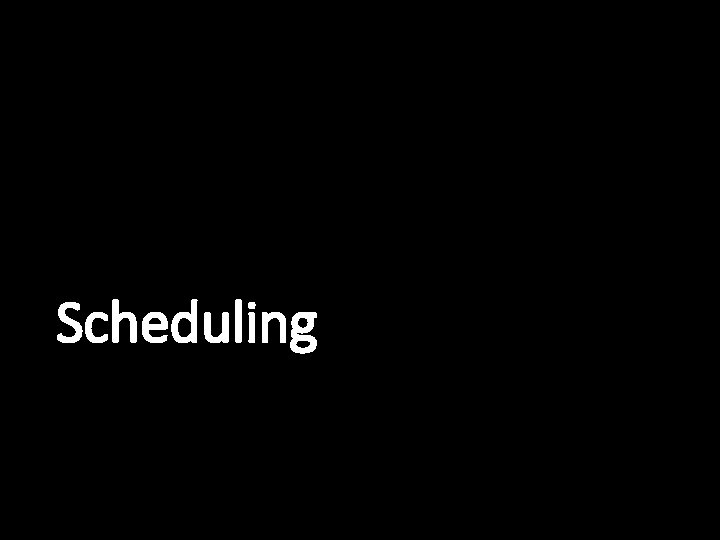 Scheduling 