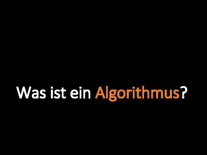 Was ist ein Algorithmus? 