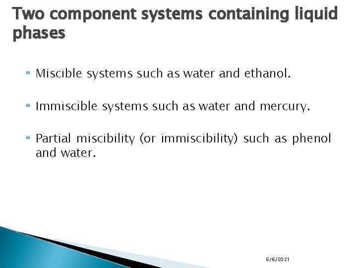 Two component systems containing liquid phases Miscible systems such as water and ethanol. Immiscible