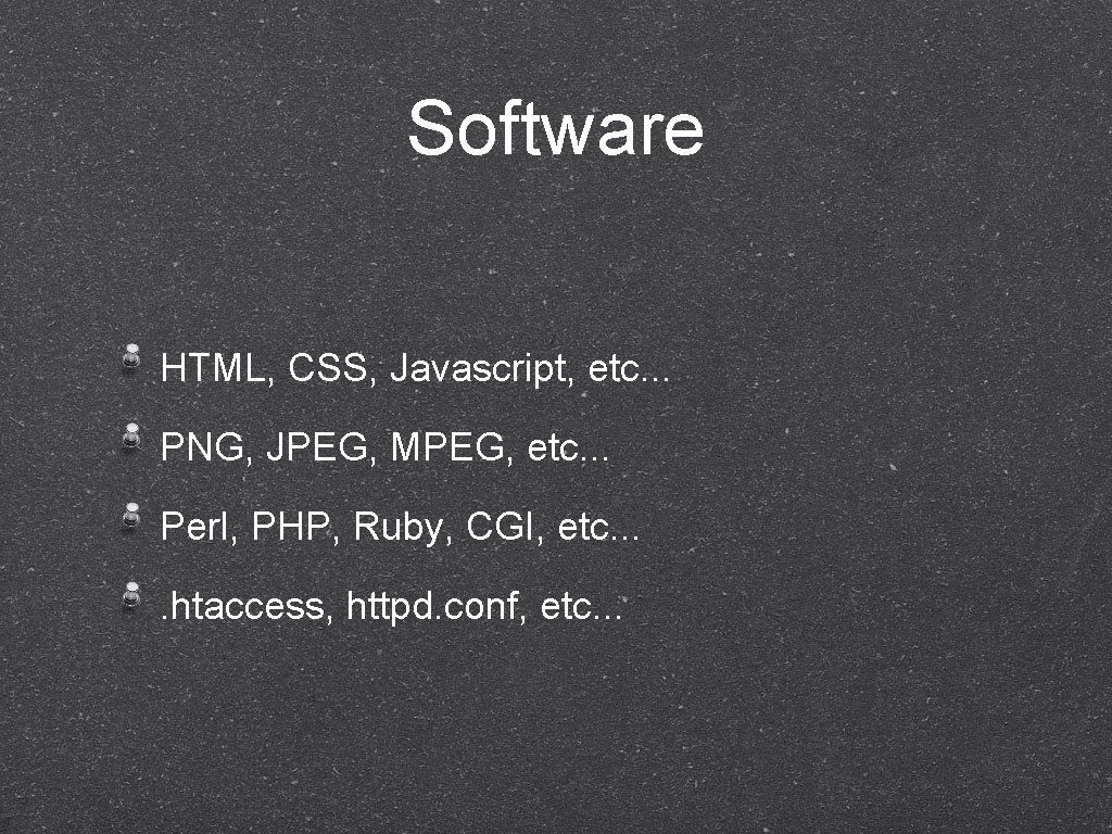 Software HTML, CSS, Javascript, etc. . . PNG, JPEG, MPEG, etc. . . Perl,