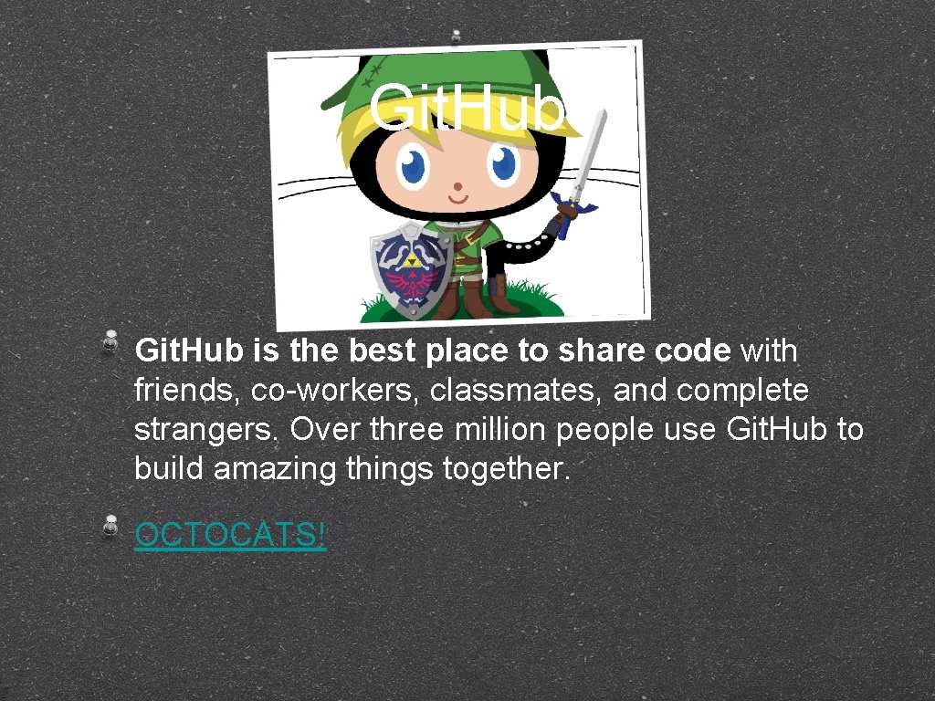 Git. Hub is the best place to share code with friends, co-workers, classmates, and