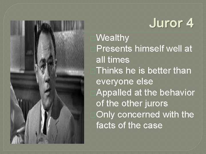 Juror 4 �Wealthy �Presents himself well at all times �Thinks he is better than