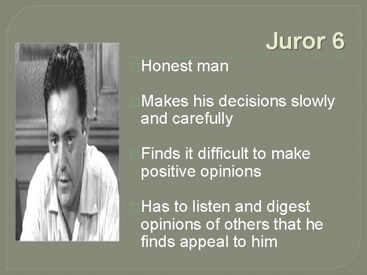 Juror 6 �Honest man �Makes his decisions slowly and carefully �Finds it difficult to