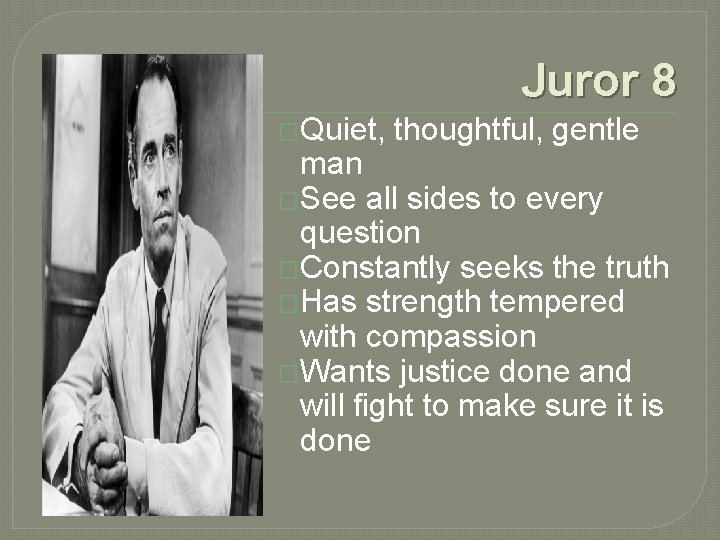 Juror 8 �Quiet, thoughtful, gentle man �See all sides to every question �Constantly seeks