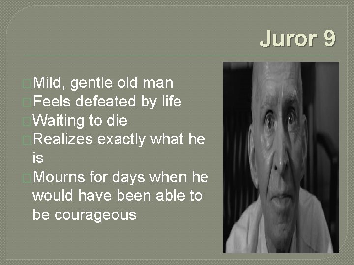Juror 9 �Mild, gentle old man �Feels defeated by life �Waiting to die �Realizes