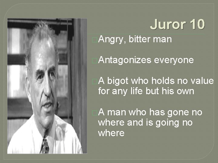 Juror 10 �Angry, bitter man �Antagonizes everyone �A bigot who holds no value for