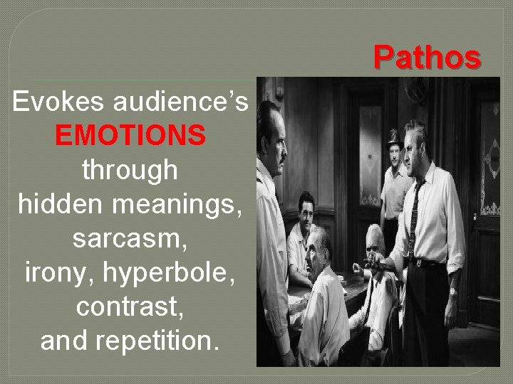 Pathos Evokes audience’s EMOTIONS through hidden meanings, sarcasm, irony, hyperbole, contrast, and repetition. 