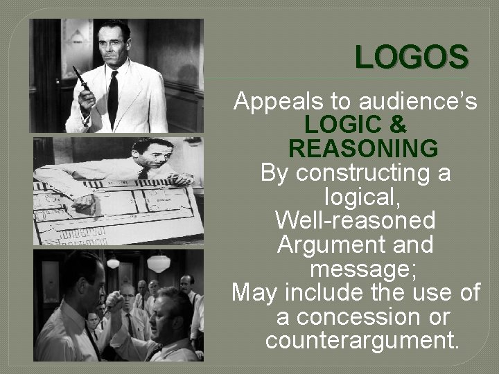 LOGOS Appeals to audience’s LOGIC & REASONING By constructing a logical, Well-reasoned Argument and