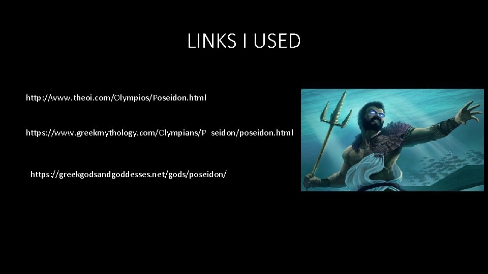 LINKS I USED http: //www. theoi. com/Olympios/Poseidon. html https: //www. greekmythology. com/Olympians/Poseidon/poseidon. html https: