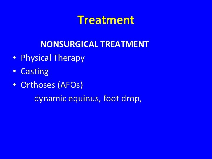 Treatment NONSURGICAL TREATMENT • Physical Therapy • Casting • Orthoses (AFOs) dynamic equinus, foot