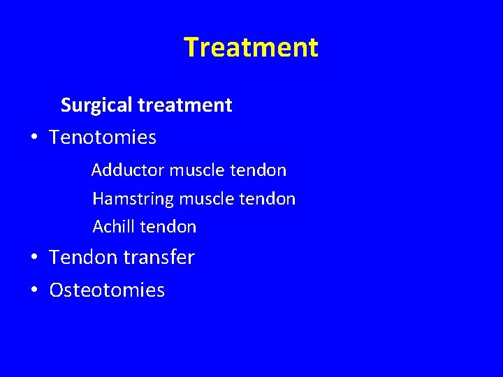 Treatment Surgical treatment • Tenotomies Adductor muscle tendon Hamstring muscle tendon Achill tendon •