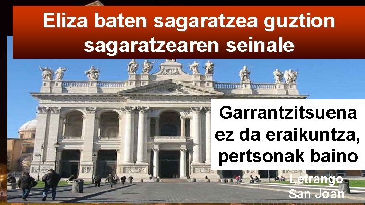 Eliza baten sagaratzea guztion sagaratzearen seinale Garrantzitsuena ez da eraikuntza, pertsonak baino Letrango San