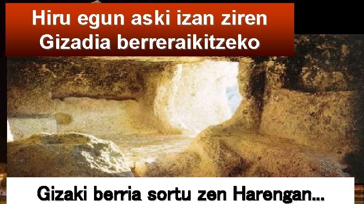 Hiru egun aski izan ziren Gizadia berreraikitzeko Gizaki berria sortu zen Harengan. . .