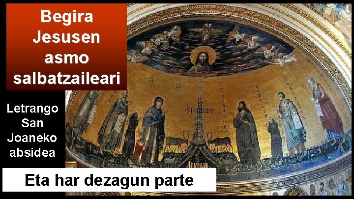 Begira Jesusen asmo salbatzaileari Letrango San Joaneko absidea Eta har dezagun parte 