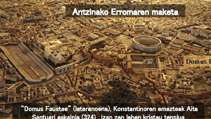 Antzinako Erromaren maketa Domus F “Domus Faustae” (lateranoena), Konstantinoren emazteak Aita 