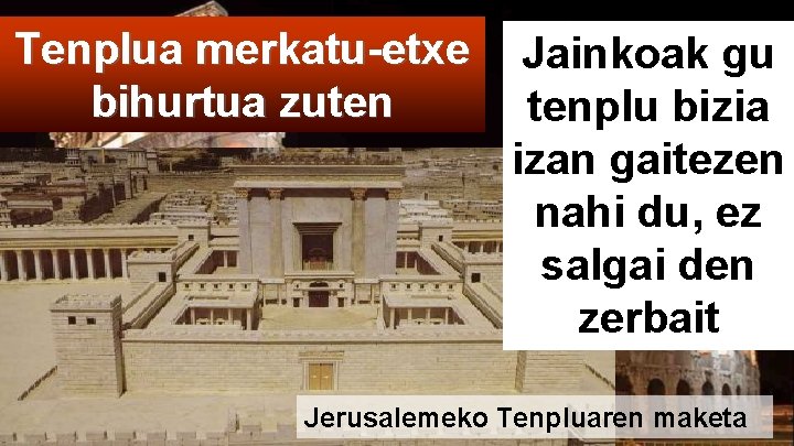 Tenplua merkatu-etxe bihurtua zuten Jainkoak gu tenplu bizia izan gaitezen nahi du, ez salgai