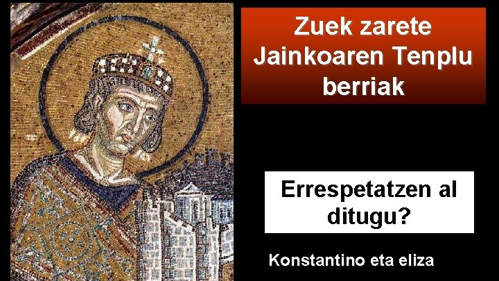 Zuek zarete Jainkoaren Tenplu berriak Errespetatzen al ditugu? Konstantino eta eliza 