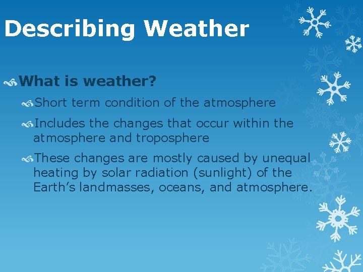 Describing Weather What is weather? Short term condition of the atmosphere Includes the changes