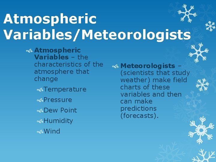 Atmospheric Variables/Meteorologists Atmospheric Variables – the characteristics of the atmosphere that change Temperature Pressure