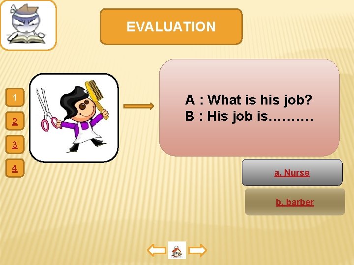 EVALUATION 1 2 A : What is his job? B : His job is……….
