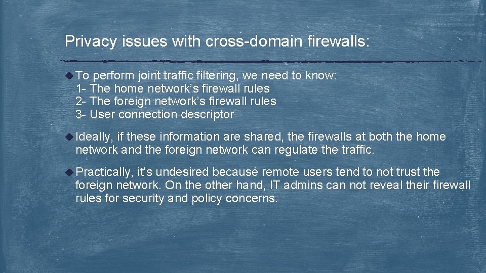 Privacy issues with cross-domain firewalls: u To perform joint traffic filtering, we need to