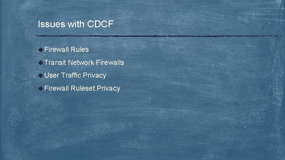 Issues with CDCF u Firewall u Transit u User Rules Network Firewalls Traffic Privacy