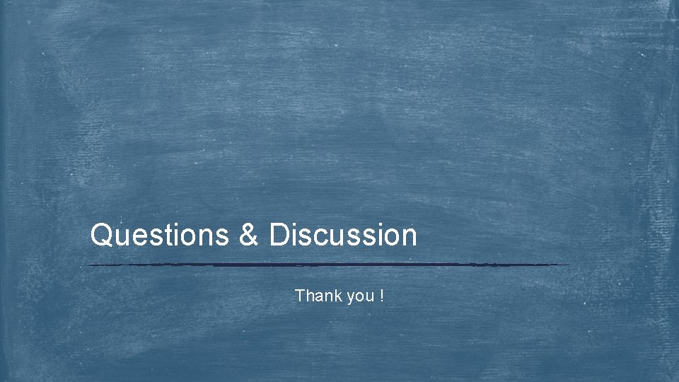 Questions & Discussion Thank you ! 