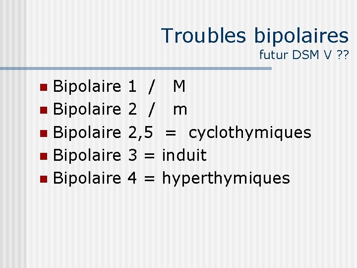 Troubles bipolaires futur DSM V ? ? Bipolaire n Bipolaire n 1 / M