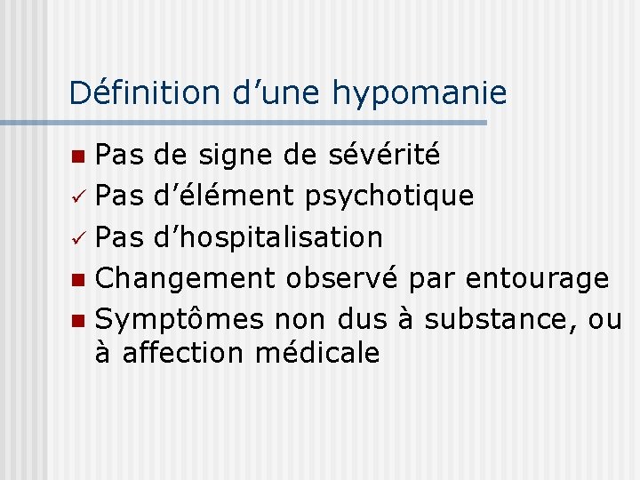Définition d’une hypomanie Pas de signe de sévérité ü Pas d’élément psychotique ü Pas