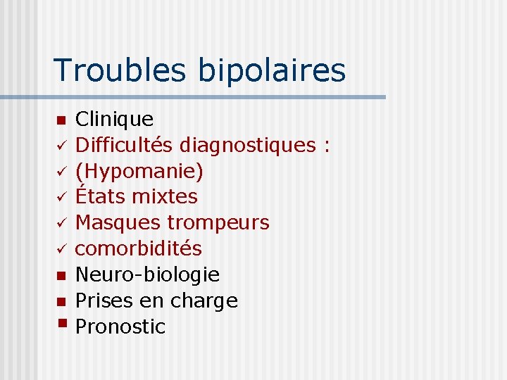 Troubles bipolaires Clinique ü Difficultés diagnostiques : ü (Hypomanie) ü États mixtes ü Masques