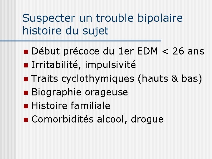 Suspecter un trouble bipolaire histoire du sujet Début précoce du 1 er EDM <