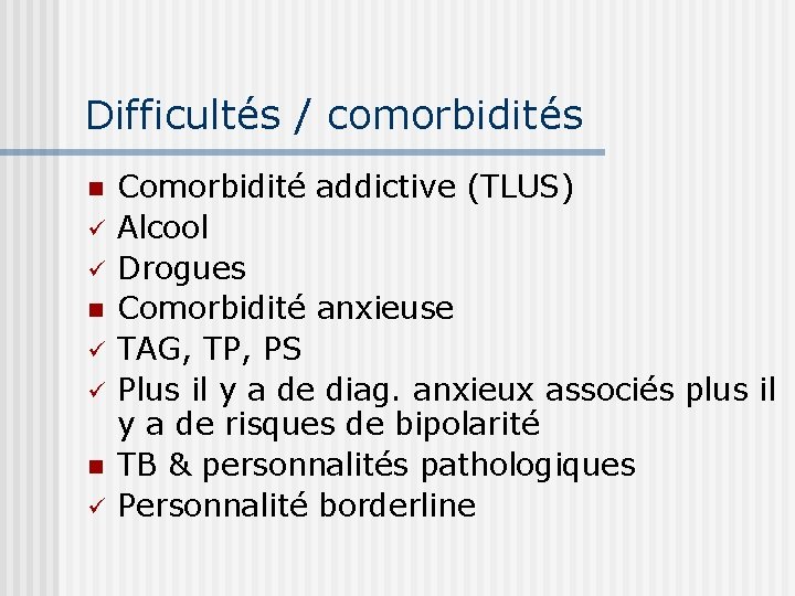 Difficultés / comorbidités n ü ü n ü Comorbidité addictive (TLUS) Alcool Drogues Comorbidité