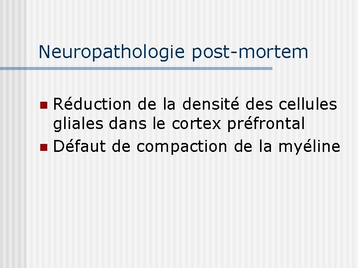 Neuropathologie post-mortem Réduction de la densité des cellules gliales dans le cortex préfrontal n