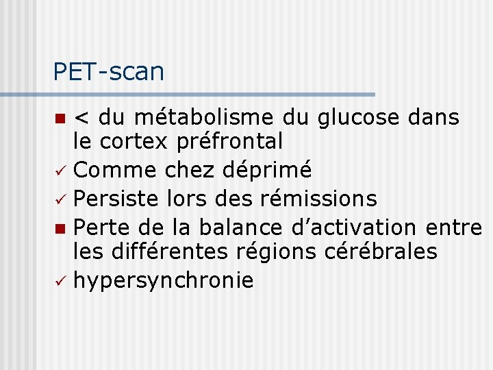 PET-scan < du métabolisme du glucose dans le cortex préfrontal ü Comme chez déprimé