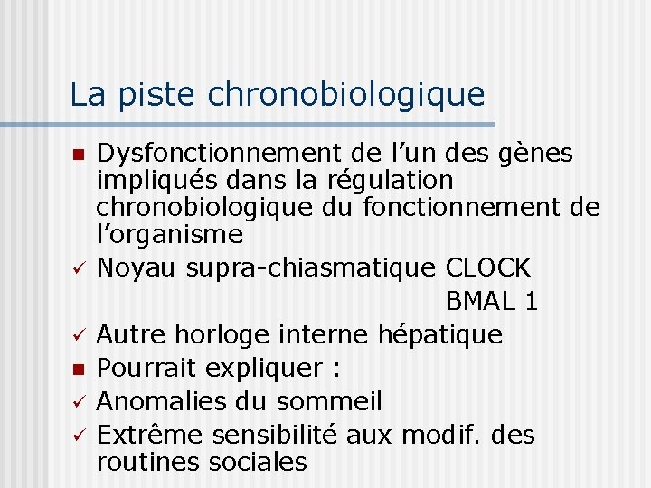La piste chronobiologique n ü ü Dysfonctionnement de l’un des gènes impliqués dans la