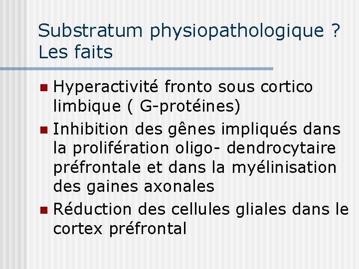 Substratum physiopathologique ? Les faits Hyperactivité fronto sous cortico limbique ( G-protéines) n Inhibition