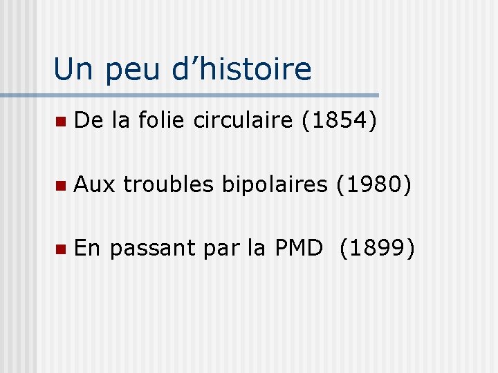 Un peu d’histoire n De la folie circulaire (1854) n Aux troubles bipolaires (1980)