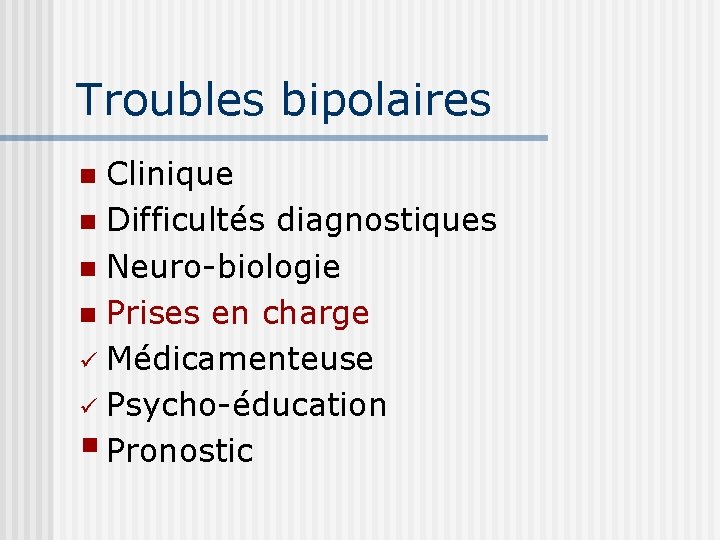Troubles bipolaires Clinique n Difficultés diagnostiques n Neuro-biologie n Prises en charge ü Médicamenteuse