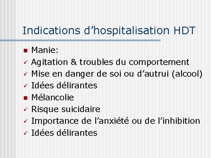 Indications d’hospitalisation HDT n ü ü ü Manie: Agitation & troubles du comportement Mise