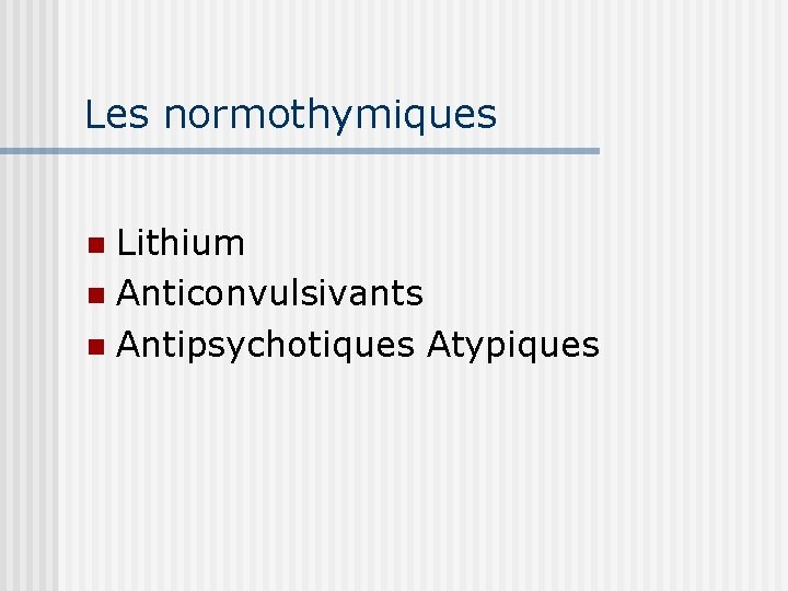 Les normothymiques Lithium n Anticonvulsivants n Antipsychotiques Atypiques n 